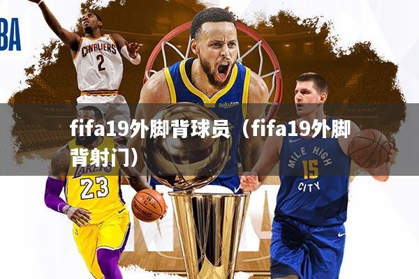 fifa19外脚背球员（fifa19外脚背射门）